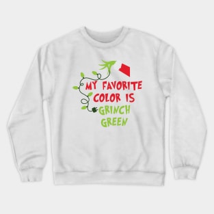 My Favorite Color Is Grinnch Green - Great Christmas Gifts for Grinnch Lovers Crewneck Sweatshirt